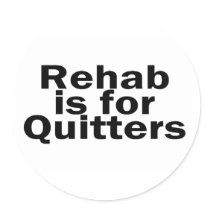 Rehab Is For Quitters