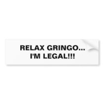 RELAX GRINGO... I'M LEGAL!!! BUMPER STICKERS