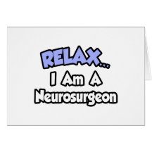 Relax...I Am a Neurosurgeon Greeting Cards