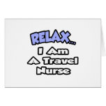 Relax .. I am a Travel Nurse Greeting Cards
