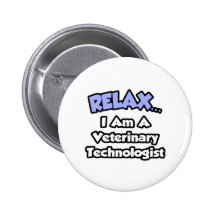 Relax .. I am a Veterinary Technologist Buttons