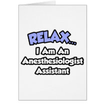 Relax .. I am an Anesthesiologist Assistant Cards