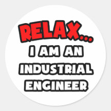 Relax ... I Am An Industrial Engineer Round Sticker