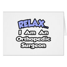 Relax...I Am an Orthopedic Surgeon Greeting Cards