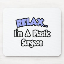 Relax...I'm A Plastic Surgeon Mouse Pads