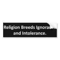 Religion Breeds Ignorance and Intolerance Bumper Sticker