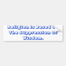 Religion Is Based On The Suppression Of Wisdom. Bumper Sticker