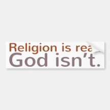Religion is real. God isn't. Bumper Stickers