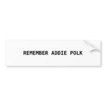 REMEMBER ADDIE POLK-age 90, who shot herself twice Bumper Sticker