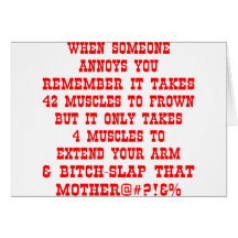 Remember It Only Takes Four Muscles To Bitch-Slap Cards