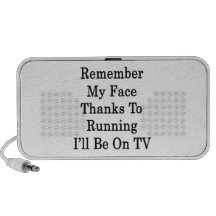 Remember My Face Thanks To Running I'll Be On TV Speakers
