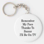 Remember My Face Thanks To Soccer I'll Be On TV Key Chain