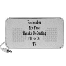 Remember My Face Thanks To Surfing I'll Be On TV iPhone Speaker