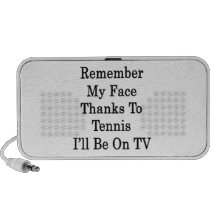 Remember My Face Thanks To Tennis I'll Be On TV PC Speakers