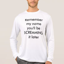 Remember my name you'll be SCREAMING it later Shirt