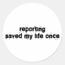 Reporting Saved My Life Once Round Stickers