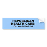 Republican Health Care - Pray you don't get sick bumper stickers