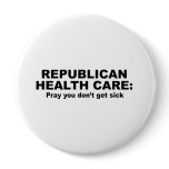 Republican Health Care - Pray you don't get sick Button