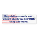 Republicans only care about children before birth bumper sticker