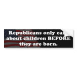 Republicans only care about children before birth bumper stickers