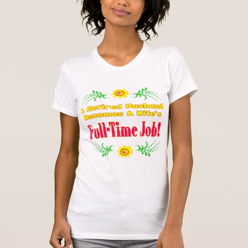 Retiree Is Wifes Job Tee Shirts
