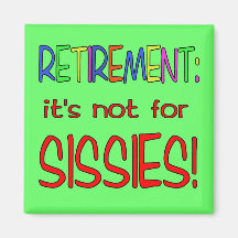 RETIREMENT: It's Not for Sissies! Magnets