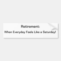 Retirement: When Everyday Feels Like a Saturday Bumper Stickers