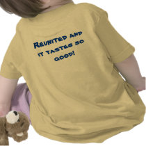 Reunited and it tastes so good! t shirt