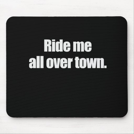 RIDE ME ALL OVER TOWN T-shirt Mousepads