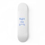 Right me b***h skateboard