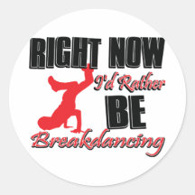 Right now I'd rather be break dancing Round Sticker