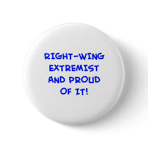 RIGHT-WING EXTREMIST AND PROUD OF IT! BUTTON