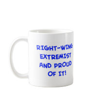 RIGHT-WING EXTREMIST AND PROUD OF IT! COFFEE MUG