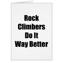 Rock Climbers Do It Way Better Greeting Cards