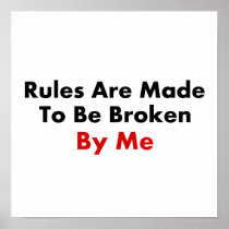 Rules Are Made To Be Broken By Me Posters