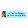 s palin v presidental, Joe Puts his dress on th... Bumper Sticker