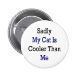 Sadly My Cat Is Cooler Than Me Button