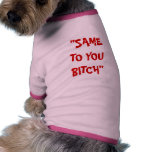 "SAME TO YOU BITCH" PET TSHIRT
