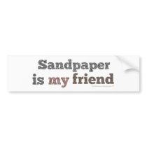 Sandpaper is my Friend Bumper Sticker