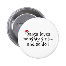 Santa Loves Naughty Girls And So Do I Pinback Buttons