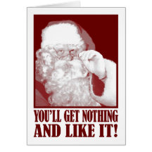 Santa Says You’ll Get Nothing, And Like It! Card