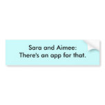 Sara and Aimee: There's an app for that. Bumper Stickers