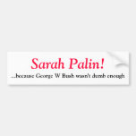 Sarah Palin- because George W Bush wasn't d... Bumper Stickers