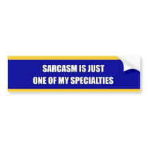SARCASM IS JUST ONE OF MY SPECIALTIES