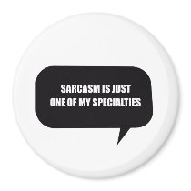 SARCASM IS JUST ONE OF MY SPECIALTIES