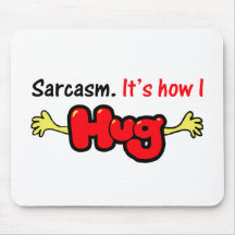 Sarcasm. It's How I Hug Mousepads