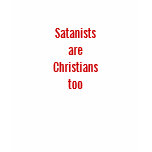Satanists are Christians too t-shirts