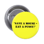 "Save a Mouse - Eat a Pussy!" Pinback Button