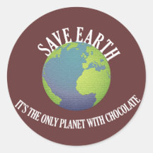 save earth it's the only planet with chocolate round sticker