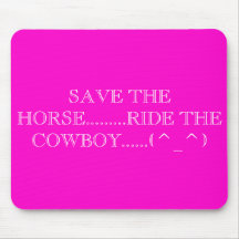 SAVE THE HORSE.........RIDE THE COWBOY......(^_^) MOUSEPAD